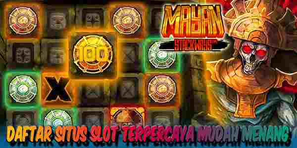 Daftar Situs Judi Slot Terpercaya Gacor Mudah Menang Maxwin Mayan Stackways